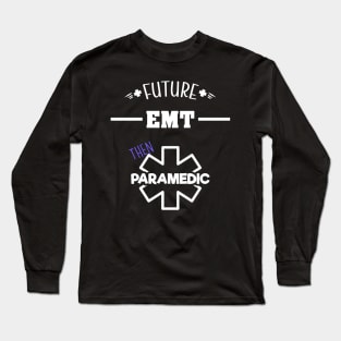 Future EMT Then Paramedic - Ambulance Apparel Long Sleeve T-Shirt